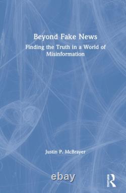 Beyond Fake News Finding the Truth in a World of Misinforma