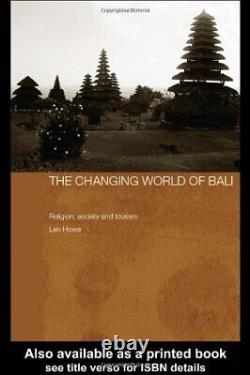 The Changing World of Bali Religion, Society a, Howe