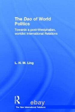 The Dao of World Politics Towards a Post-Westp, Ling