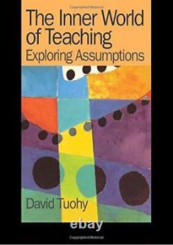 The Inner World of Teaching Exploring Assumptions, Tuohy 9780750709217 New