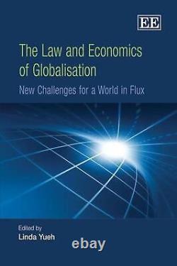The Law and Economics of Globalisation New Challenges for a World in Flux by Li