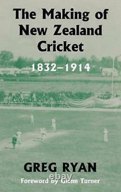 The Making of New Zealand Cricket 1832-1914 (Sport in the Global Society), Ryan