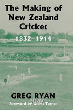 The Making of New Zealand Cricket 1832-1914 (Sport in the Global Society), Ryan