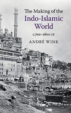 The Making of the Indo-Islamic World c. 700-1800 CE by André Wink NEW BOOK