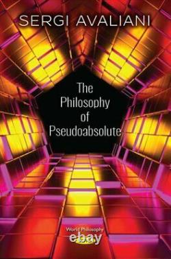 The Philosophy of Pseudoabsolute by Sergi Avaliani 9781536138078 Brand New