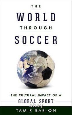 The World Through Soccer The Cultural Impact of a Global Sport by Bar-On New+