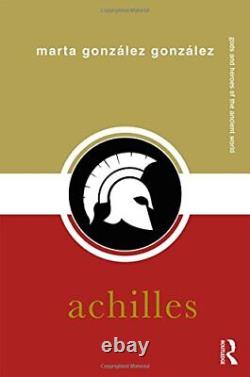 Achille (Dieux et Héros de l'Antiquité), Gonzalez 9781138677012 Nouveau